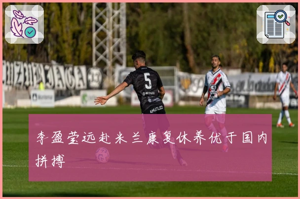 李盈莹远赴米兰康复休养优于国内拼搏